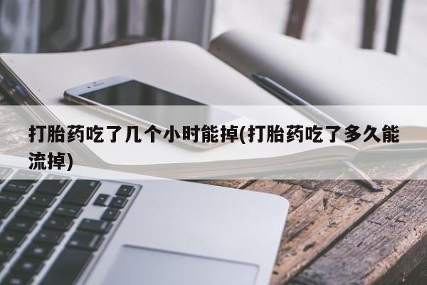 打胎药专卖微信联系方式亲测有效!打胎药吃了几个小时能掉(打胎药吃了多久能流掉)