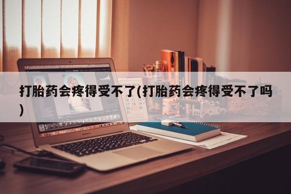 打胎药专卖微信联系方式亲测有效!打胎药会疼得受不了(打胎药会疼得受不了吗)