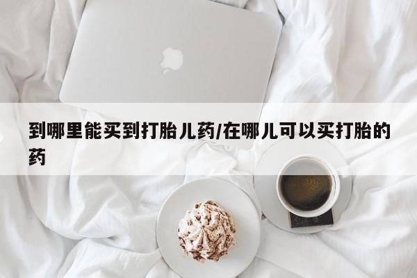 打胎药专卖微信联系方式亲测有效!到哪里能买到打胎儿药/在哪儿可以买打胎的药