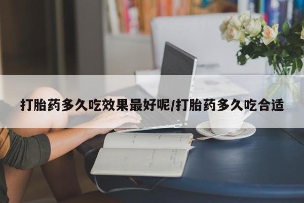打胎药专卖微信联系方式亲测有效!打胎药多久吃效果最好呢/打胎药多久吃合适