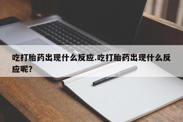打胎药专卖微信联系方式亲测有效!吃打胎药出现什么反应.吃打胎药出现什么反应呢？