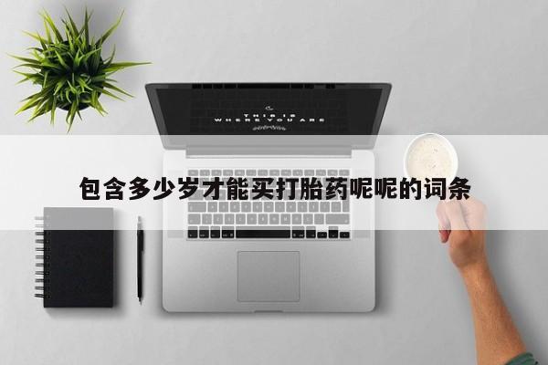 打胎药专卖微信联系方式亲测有效!包含多少岁才能买打胎药呢呢的词条